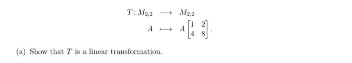 T M2 2 A A Show That T Is A Linear Transformation M2 2 A B Find The Matrix Representation T S Of T Using The S 1