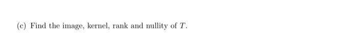 T M2 2 A A Show That T Is A Linear Transformation M2 2 A B Find The Matrix Representation T S Of T Using The S 3