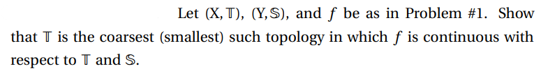 Let X T Y S And F Be As In Problem 1 Show That T Is The Coarsest Smallest Such Topology In Which F Is Continu 1