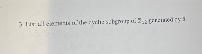 3 List All Elements Of The Cyclic Subgroup Of Z12 Generated By 5 1