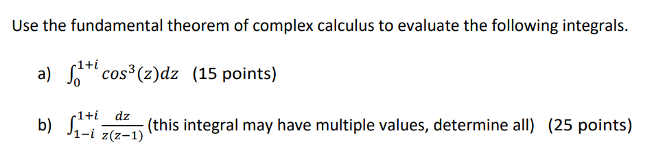 Use The Fundamental Theorem Of Complex Calculus To Evaluate The Following Integrals A 1 I Cos Z Dz 15 Points B C1 1