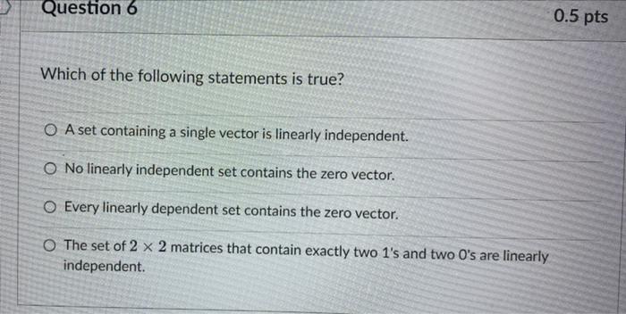 Question 6 0 5 Pts Which Of The Following Statements Is True O A Set Containing A Single Vector Is Linearly Independent 1
