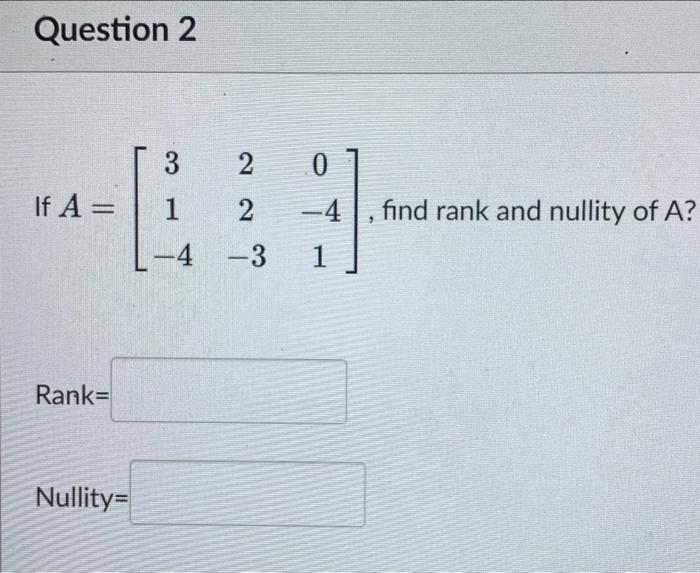 Question 2 3 If A 1 2 4 3 Rank Nullity 22 0 4 1 Find Rank And Nullity Of A Given The Basis B 4 0 0 1 1