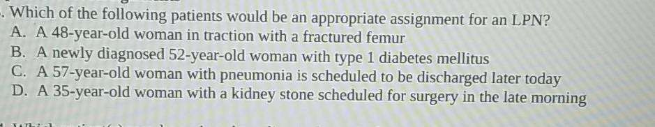 Which Of The Following Patients Would Be An Appropriate Assignment For An Lpn A A 48 Year Old Woman In Traction With 1