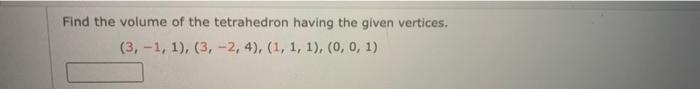 Find The Volume Of The Tetrahedron Having The Given Vertices 3 1 1 3 2 4 1 1 1 0 0 1 1