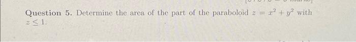 Question 5 Determine The Area Of The Part Of The Paraboloid 2 X Y With Z 1 1