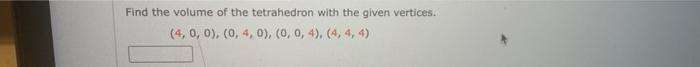 Find The Volume Of The Tetrahedron With The Given Vertices 4 0 0 0 4 0 0 0 4 4 4 4 1