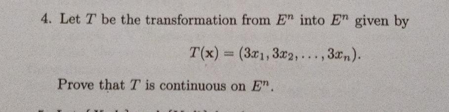 4 Let T Be The Transformation From En Into En Given By T X 3x1 3x2 3xn Prove That T Is Continuous On E 1