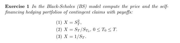 Exercise 1 In The Black Scholes Bs Model Compute The Price And The Self Financing Hedging Portfolios Of Contingent Cl 1