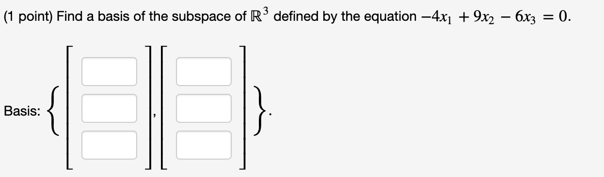 1 Point Find A Basis Of The Subspace Of R Defined By The Equation 4x 9x2 6x3 Basis 0 1