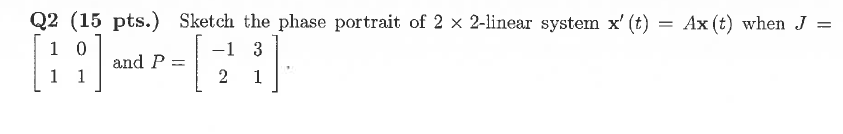 Q2 15 Pts Sketch The Phase Portrait Of 2 X 2 Linear System X T 10 1 3 1 And And P 2 1 Ax T When J 1
