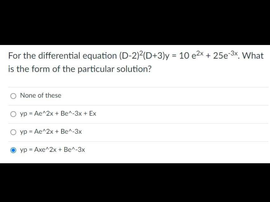 For The Differential Equation D 2 D 3 Y 10 E X 25e 3x What Is The Form Of The Particular Solution None Of These 1