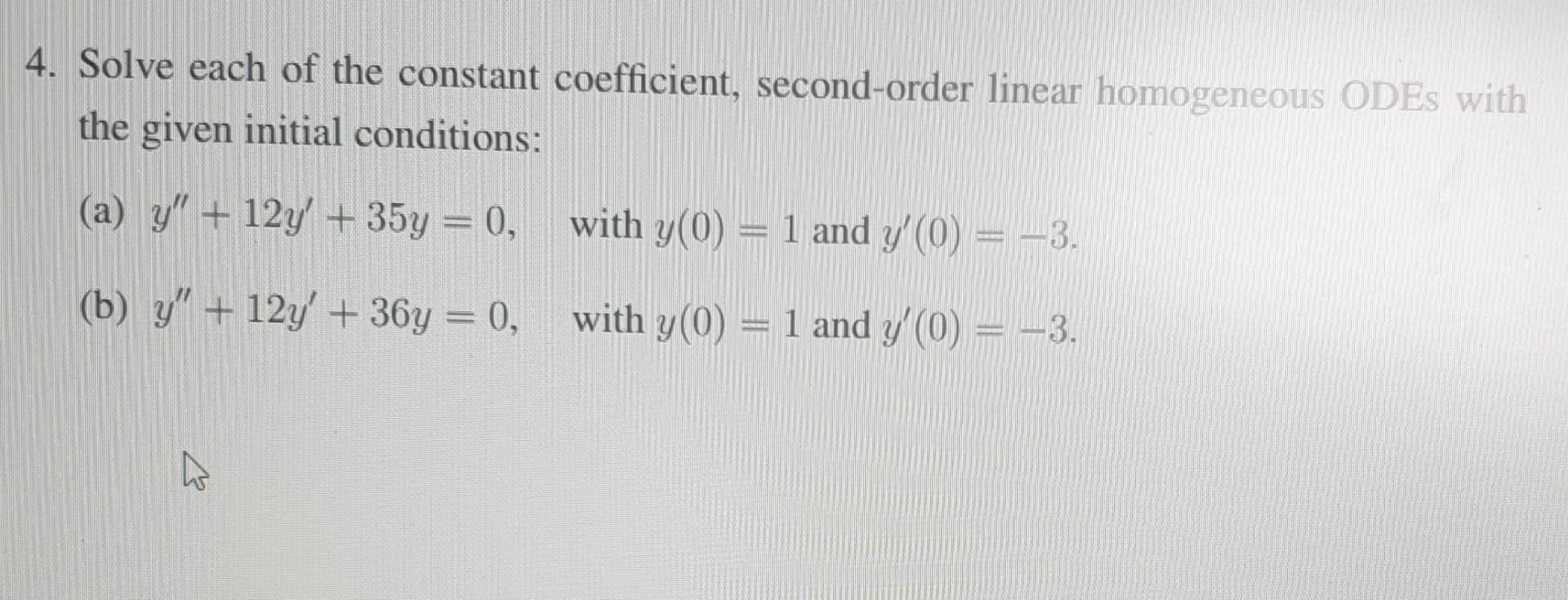 4 Solve Each Of The Constant Coefficient Second Order Linear Homogeneous Odes With The Given Initial Conditions A Y 1