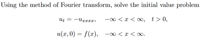 Using The Method Of Fourier Transform Solve The Initial Value Problem Utuxxxx X T 0 U X 0 F X X 1