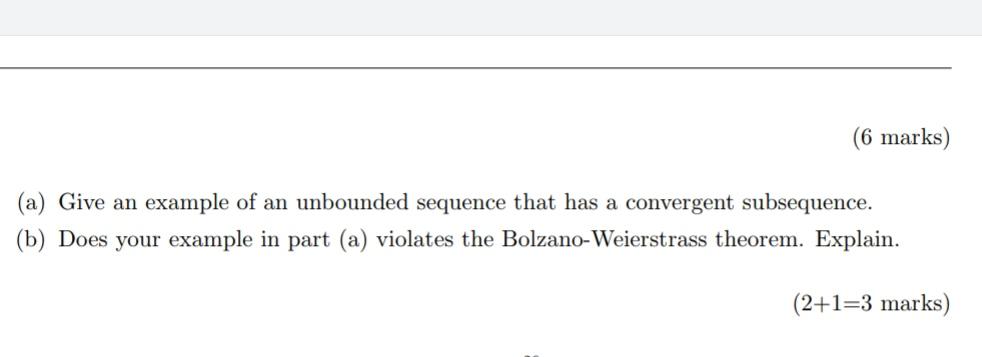 6 Marks A Give An Example Of An Unbounded Sequence That Has A Convergent Subsequence B Does Your Example In Part 1