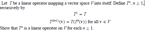 Let I Be A Linear Operator Mapping A Vector Space V Into Itself Define I N 1 Recursively By I I T V T T 1