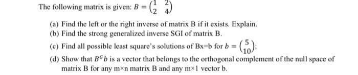 The Following Matrix Is Given B 4 A Find The Left Or The Right Inverse Of Matrix B If It Exists Explain B Fi 1