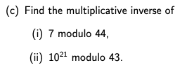 Find The Multiplicative Inverse Of I 7 Modulo 44 Ii 10 21 Modulo 43 1