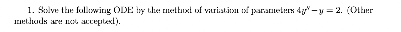 1 Solve The Following Ode By The Method Of Variation Of Parameters 4y Y 2 Other Methods Are Not Accepted 1