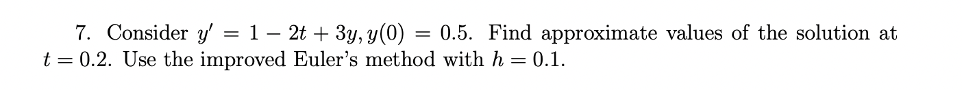 7 Consider Y 1 2t 3y Y 0 0 5 Find Approximate Values Of The Solution At T 0 2 Use The Improved Euler S M 1