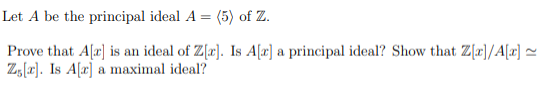 Let A Be The Principal Ideal A 5 Of Z Prove That A R Is An Ideal Of Z R Is A R A Principal Ideal Show That Z X 1
