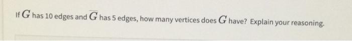 If G Has 10 Edges And G Has 5 Edges How Many Vertices Does G Have Explain Your Reasoning 1