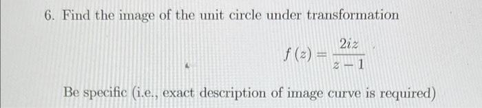 6 Find The Image Of The Unit Circle Under Transformation F 2 2iz 2 1 Be Specific I E Exact Description Of Image 1