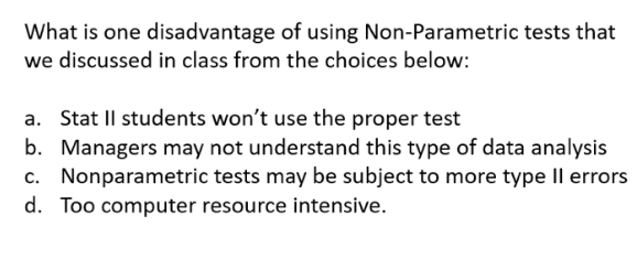 What Is One Disadvantage Of Using Non Parametric Tests That We Discussed In Class From The Choices Below A Stat Ii Stu 1