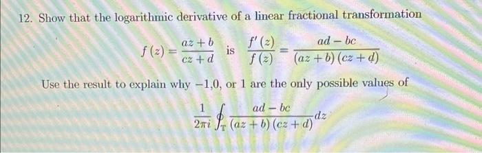 12 Show That The Logarithmic Derivative Of A Linear Fractional Transformation F 2 Ad Bc F X Az B Cz D Is F 1