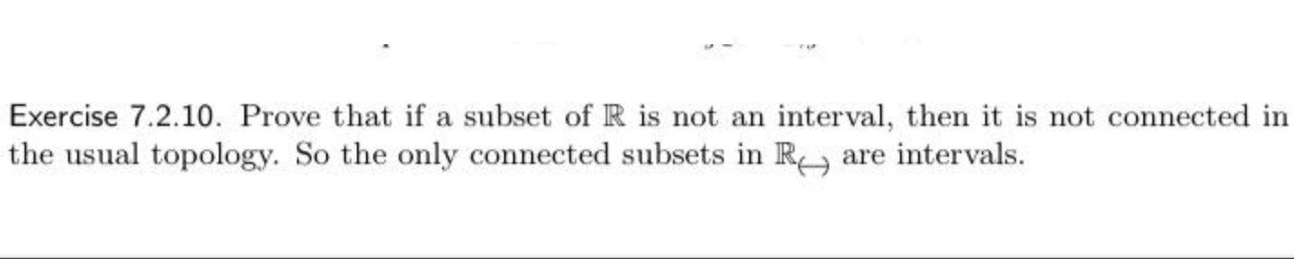 Exercise 7 2 10 Prove That If A Subset Of R Is Not An Interval Then It Is Not Connected In The Usual Topology So The 1
