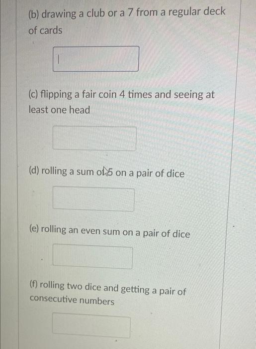 B Drawing A Club Or A 7 From A Regular Deck Of Cards T C Flipping A Fair Coin 4 Times And Seeing At Least One Head 1