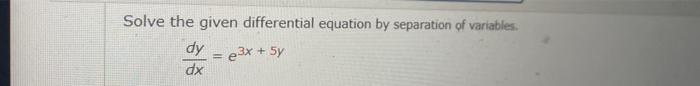 Solve The Given Differential Equation By Separation Of Variables Dy 3x 5y Dx 1