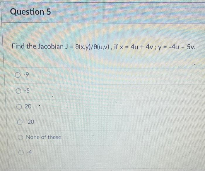 Question 5 Find The Jacobian J 8 X Y 8 U V If X 4u 4v Y 4u 5v 9 5 20 20 None Of These 4 Question 6 1