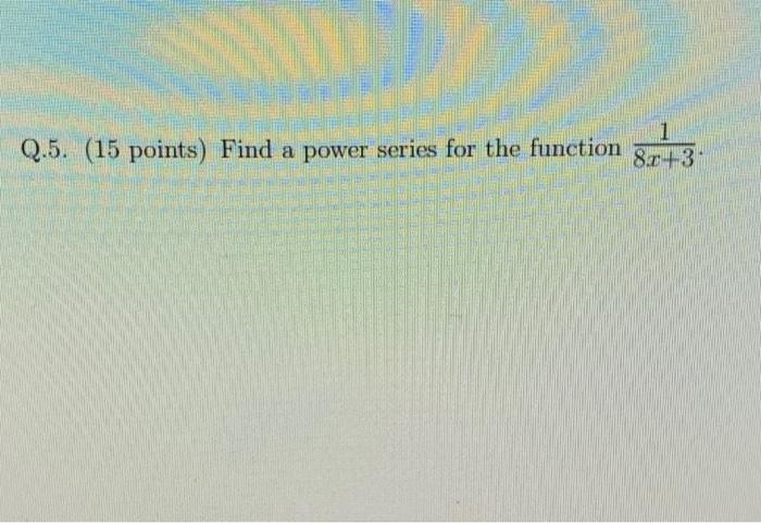 Q 5 15 Points Find A Power Series For The Function 8x 3 1