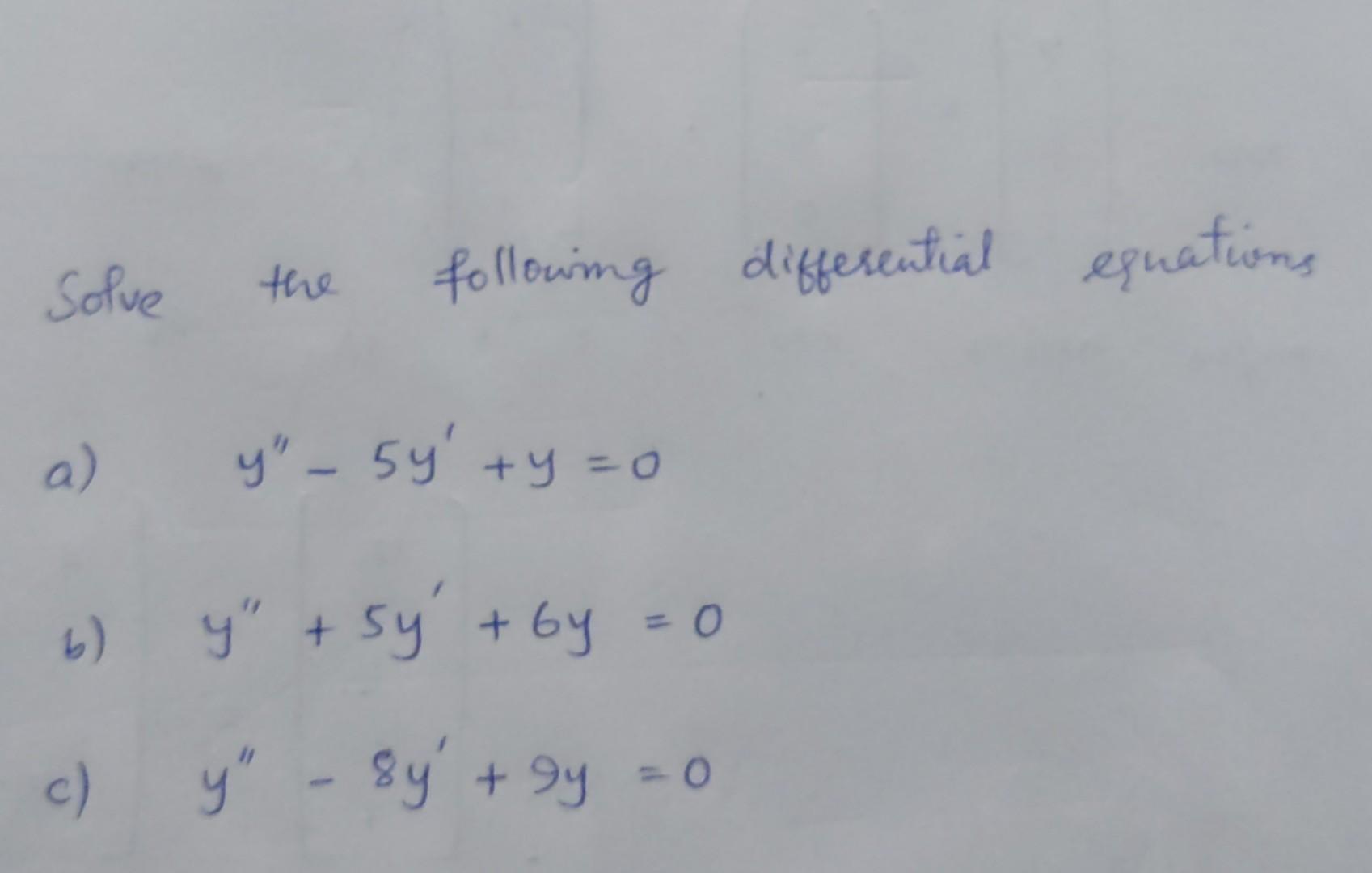Following Differential Equations Solve The A Y 5y Y 0 B Y 5y 6y 0 C Y 8y 9y 1