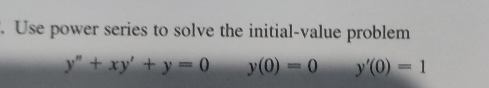 1 Use Power Series To Solve The Initial Value Problem Y Xy Y 0 Y 0 0 Y 0 1 1