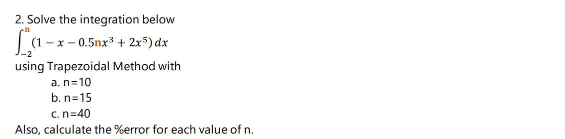 2 Solve The Integration Below L 1 X 0 5nx 2x5 Dx Using Trapezoidal Method With A N 10 B N 15 C N 40 Also Cal 1