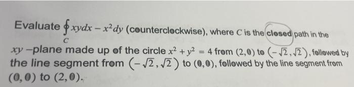 Evaluate Fxydx X Dy Counterclockwise Where C Is The Closed Path In The C Xy Plane Made Up Of The Circle X Y 4 F 1