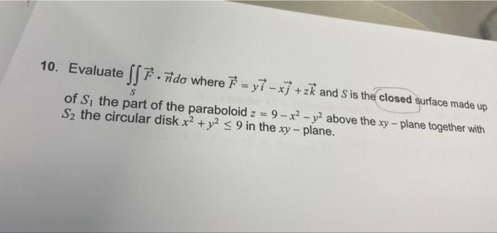 10 Evaluate Do Where Yi Xj Zk And S Is The Closed Surface Made Up S Of S The Part Of The Paraboloid Z 9 X Y 1
