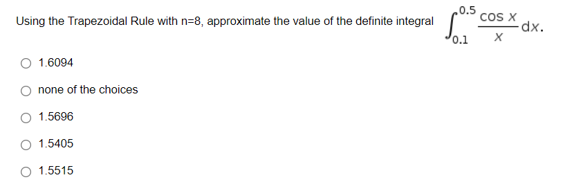 0 5 Using The Trapezoidal Rule With N 8 Approximate The Value Of The Definite Integral 0 1 O 1 6094 None Of The Choices 1