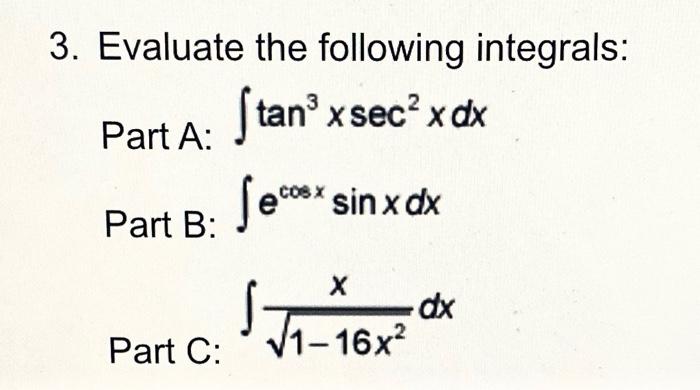 3 Evaluate The Following Integrals Stan X Sec X Dx Part A Secoex Sinx Dx Part B X Dx Part C 1 16x 1