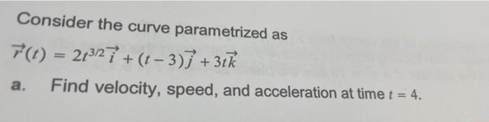 Consider The Curve Parametrized As 7 T 213 27 1 3 J 3tk A Find Velocity Speed And Acceleration At Time T 4 1