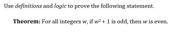 Use Definitions And Logic To Prove The Following Statement Theorem For All Integers W If W 1 Is Odd Then W Is Eve 1