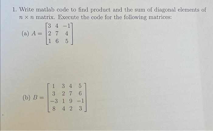 1 Write Matlab Code To Find Product And The Sum Of Diagonal Elements Of Nx N Matrix Execute The Code For The Following 1