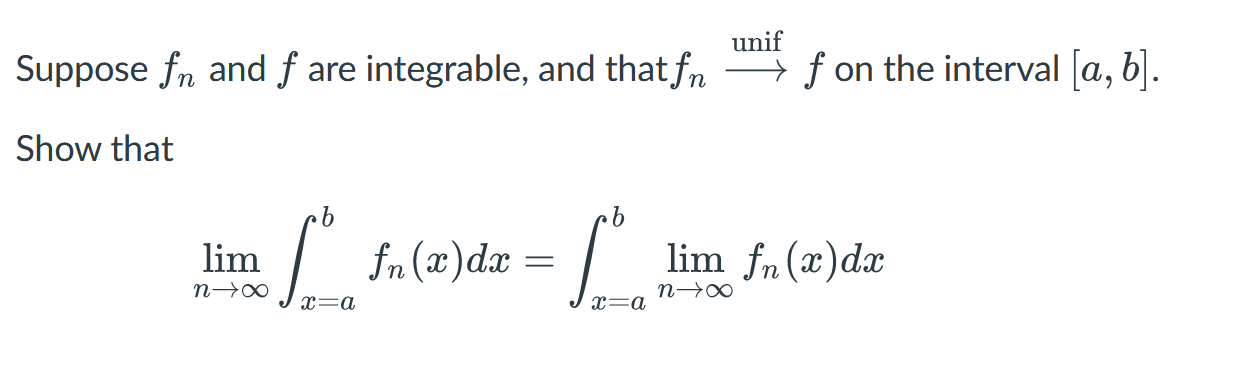 Unif Suppose Fn And F Are Integrable And That Fr F On The Interval A B Show That B Fn X Dx Lim Fn X Dx N X 1