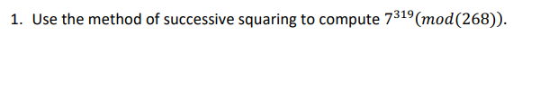 1 Use The Method Of Successive Squaring To Compute 7 Mod 268 1