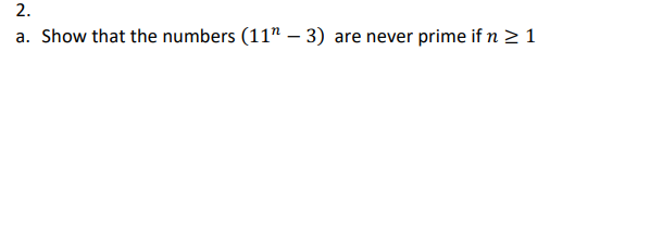 2 A Show That The Numbers 11 3 Are Never Prime If N 1 B Is 7 1 Is Always Divisible By 8 If N Is Even Why 1
