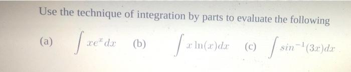 Use The Technique Of Integration By Parts To Evaluate The Following A Fre Re Dr B Fx A Ln X Dx C Sin 3x Da 1