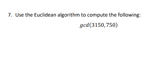 7 Use The Euclidean Algorithm To Compute The Following Gcd 3150 750 1