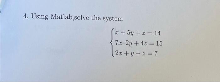 4 Using Matlab Solve The System X 5y Z 14 7x 2y 4z 15 2x Y Z 7 2
